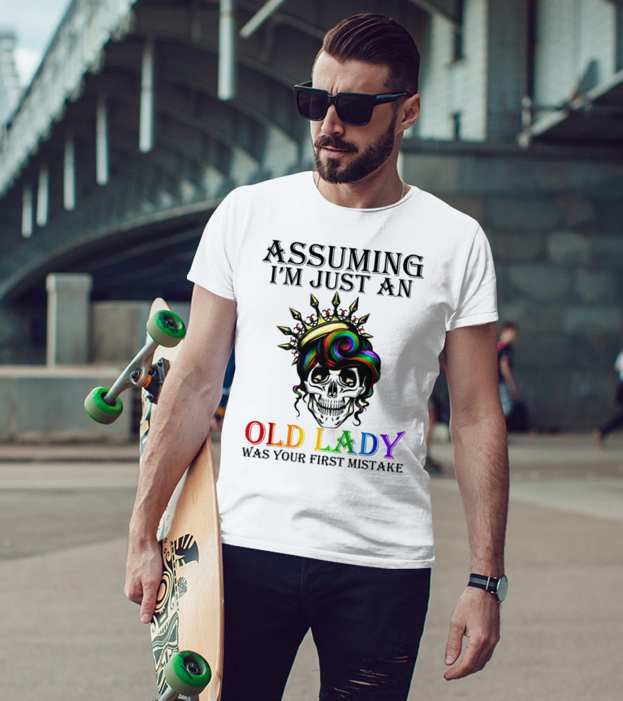 Assuming I'm Just An Old Lady Colorful Skull Crown Was Your First Mistake T-Shirt