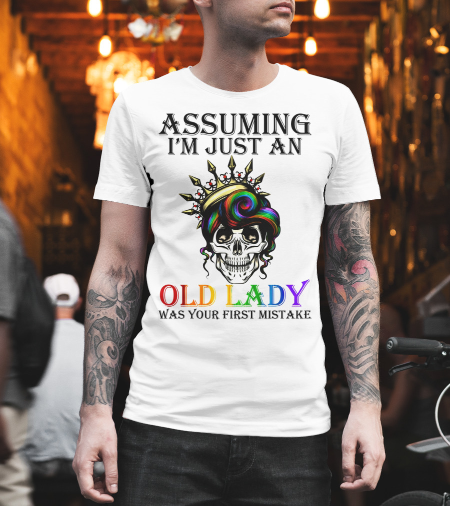 Assuming I'm Just An Old Lady Colorful Skull Crown Was Your First Mistake T-Shirt