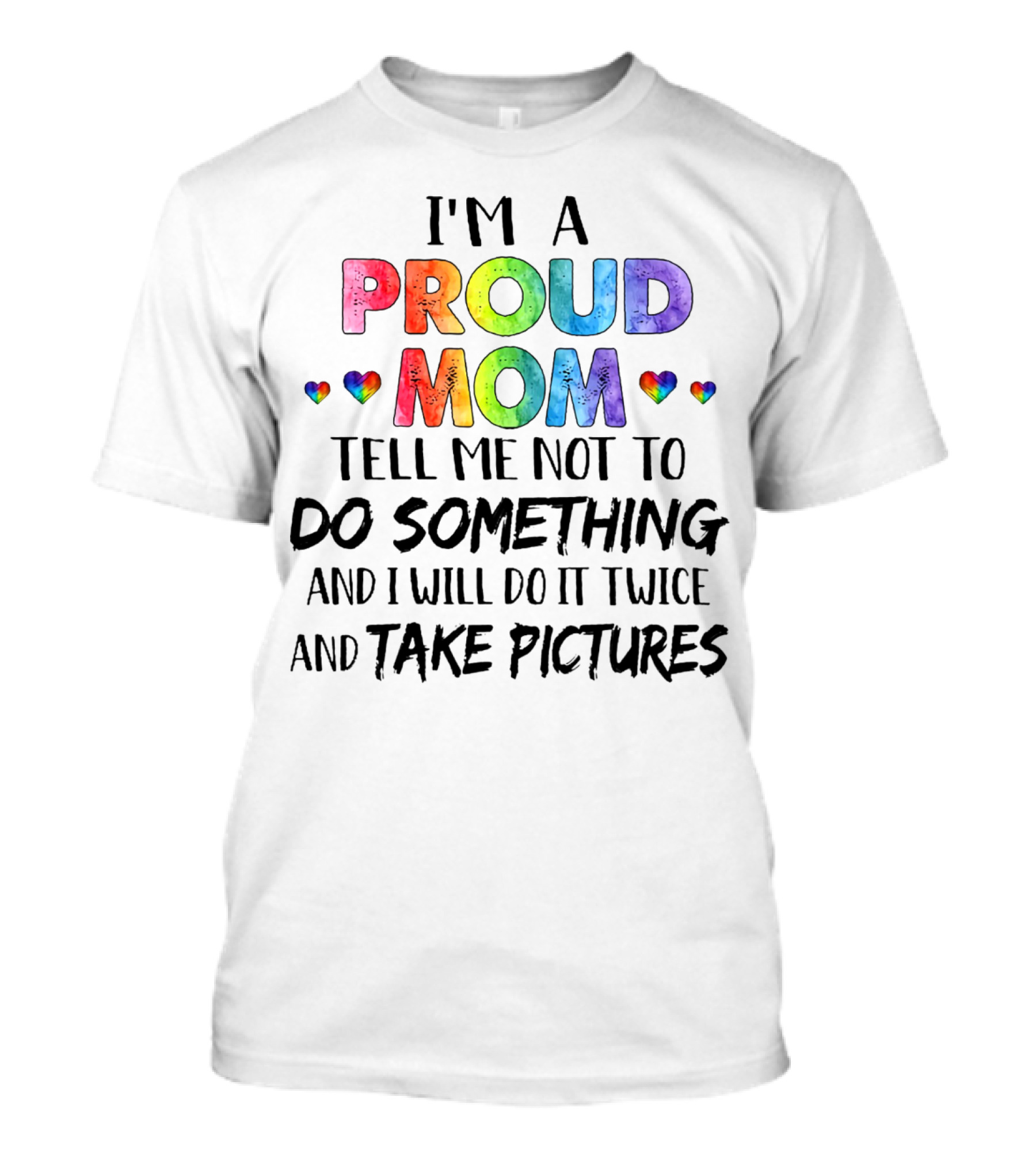 I'm A Proud Mom Tell Me Not To Do Something And I Will Do It Twice And Take Pictures T-Shirt