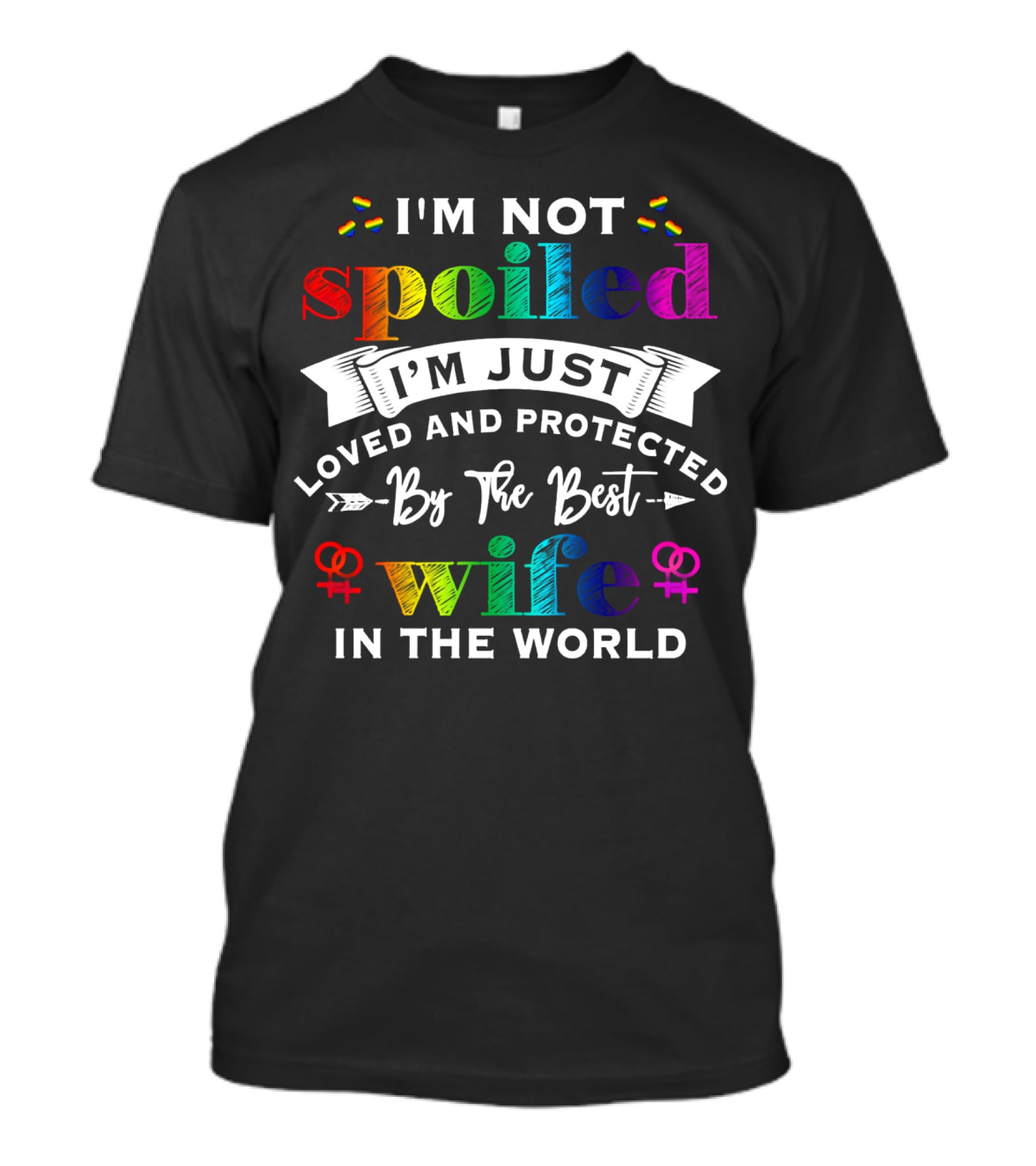 I'm Not Spoiled I'm Just Loved And Protected By The Best Wife In The World Rainbow Hearts Symbols T-Shirt