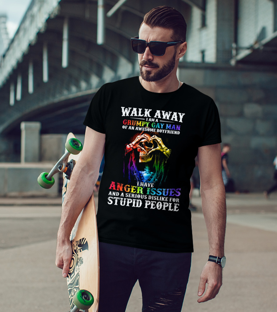 Walk Away I Am A Grumpy Gay Man Of An Awesome Boyfriend I Have Anger Issues And A Serious Dislike For Stupid People T-Shirt