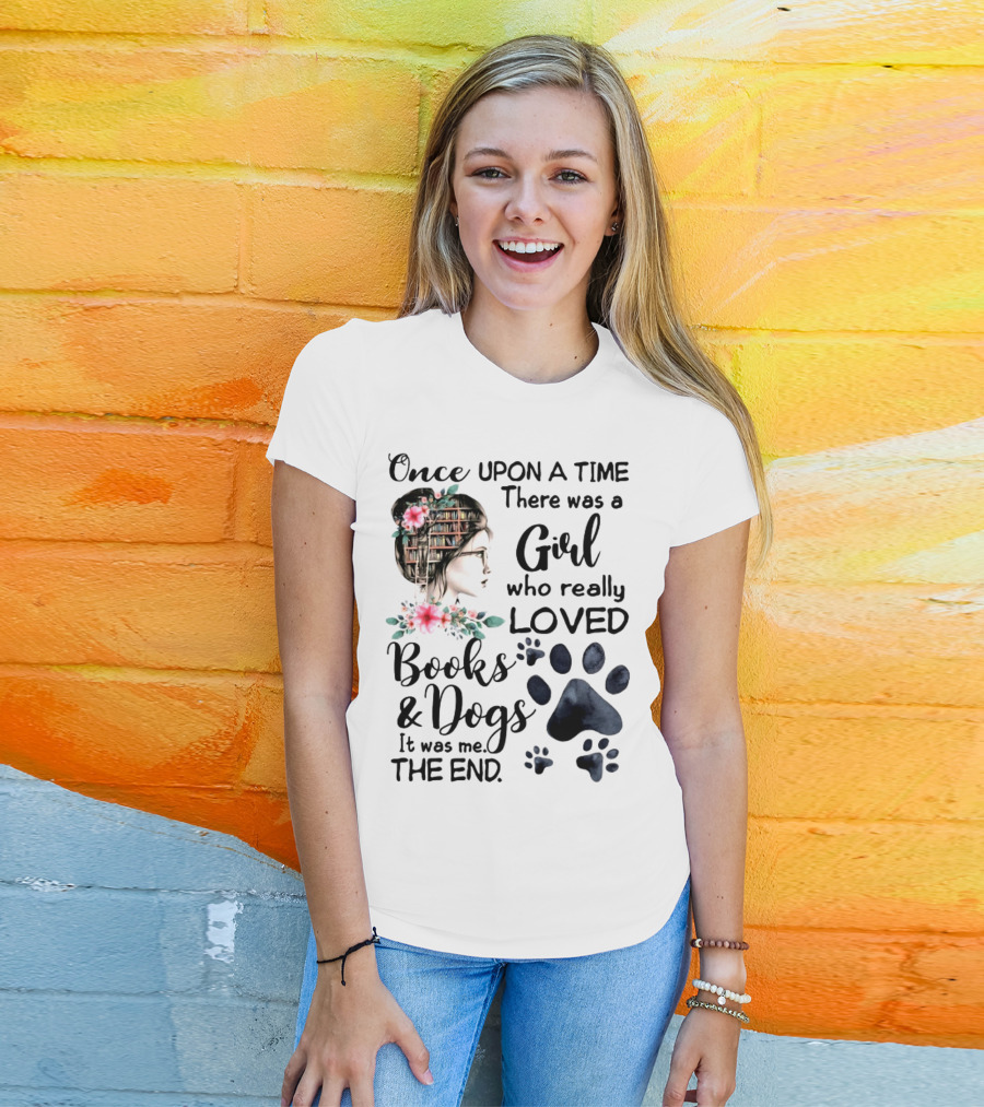 Once Upon A Time There Was A Girl Who Really Loved Books And Dogs It Was Me The End T-Shirt