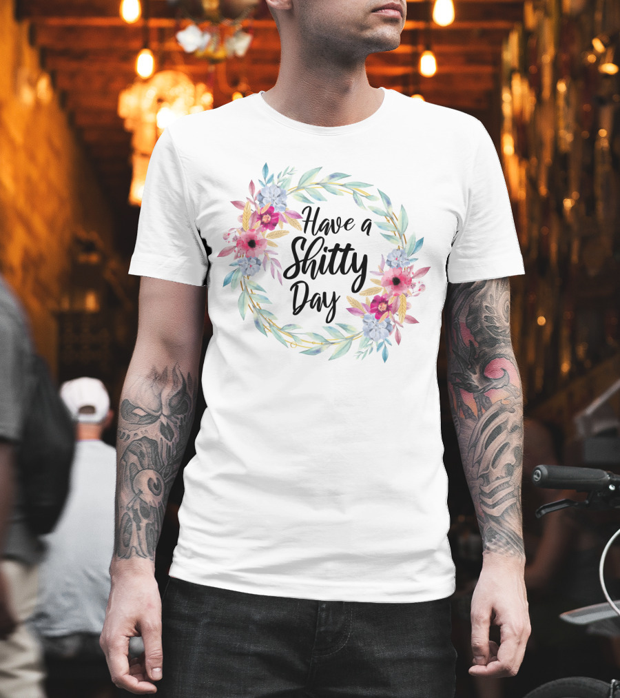 Have A Shitty Day Floral Wreath Spring T-Shirt