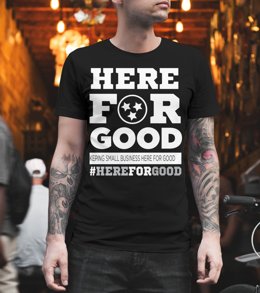 Here For Good Keeping Small Business Here For Good #HereForGood T-Shirt