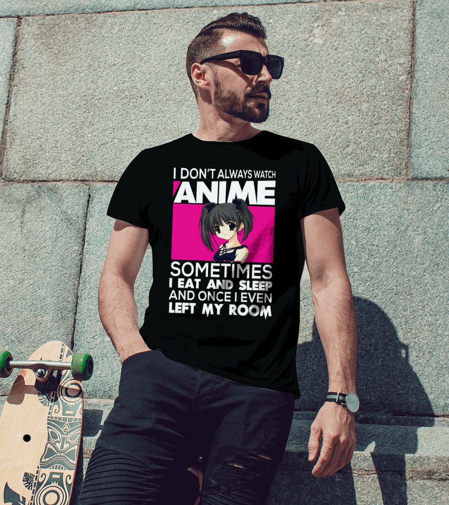 I Don't Always Watch Anime Sometimes I Eat And Sleep Manga Otaku Kawaii Japanese T-Shirt