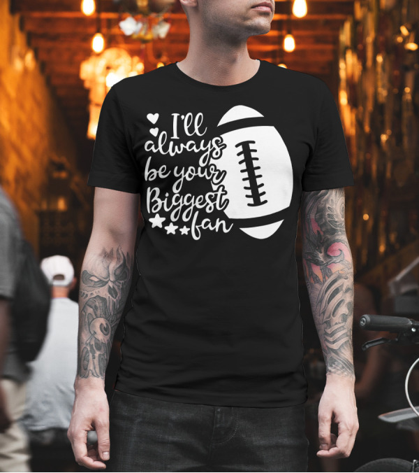 I'll Always Be Your Biggest Fan with Football and Hearts T-Shirt I'll Always Be Your Biggest Fan with Football and Hearts T-Shirt