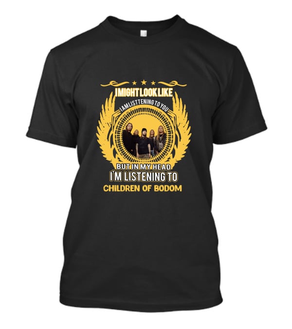 I Might Look Like I Am Listening To You But In My Head I'm Listening To Children Of Bodom T-Shirt