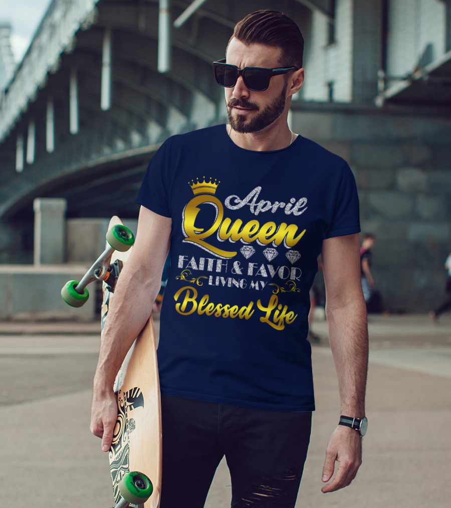 April Queen Blessed Life Faith And Favor With Crown And Diamonds T-Shirt