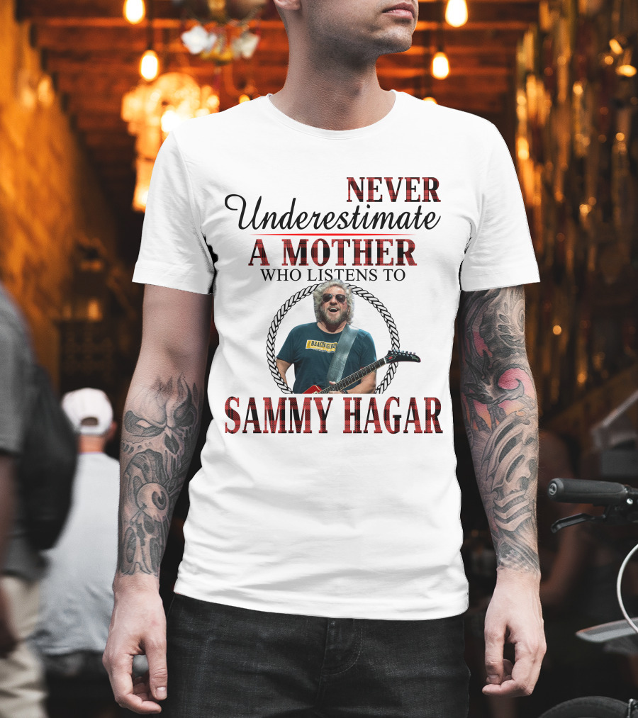 Never Underestimate A Mother Who Listens To Sammy Hagar T-Shirt