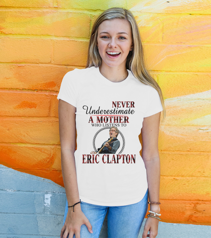 Never Underestimate A Mother Who Listens To Eric Clapton T-Shirt