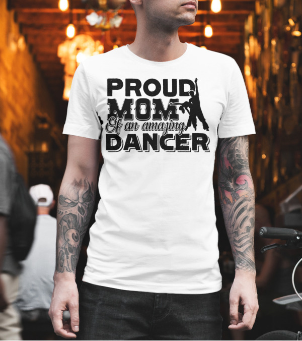 Proud Mom of an Amazing Dancer Silhouette Scene T-Shirt Proud Mom of an Amazing Dancer Silhouette Scene T-Shirt