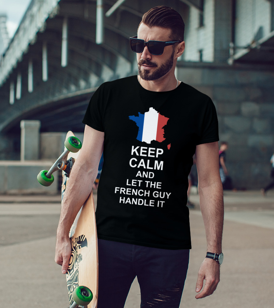 Keep Calm And Let The French Guy Handle It Map Of France French Flag T-Shirt