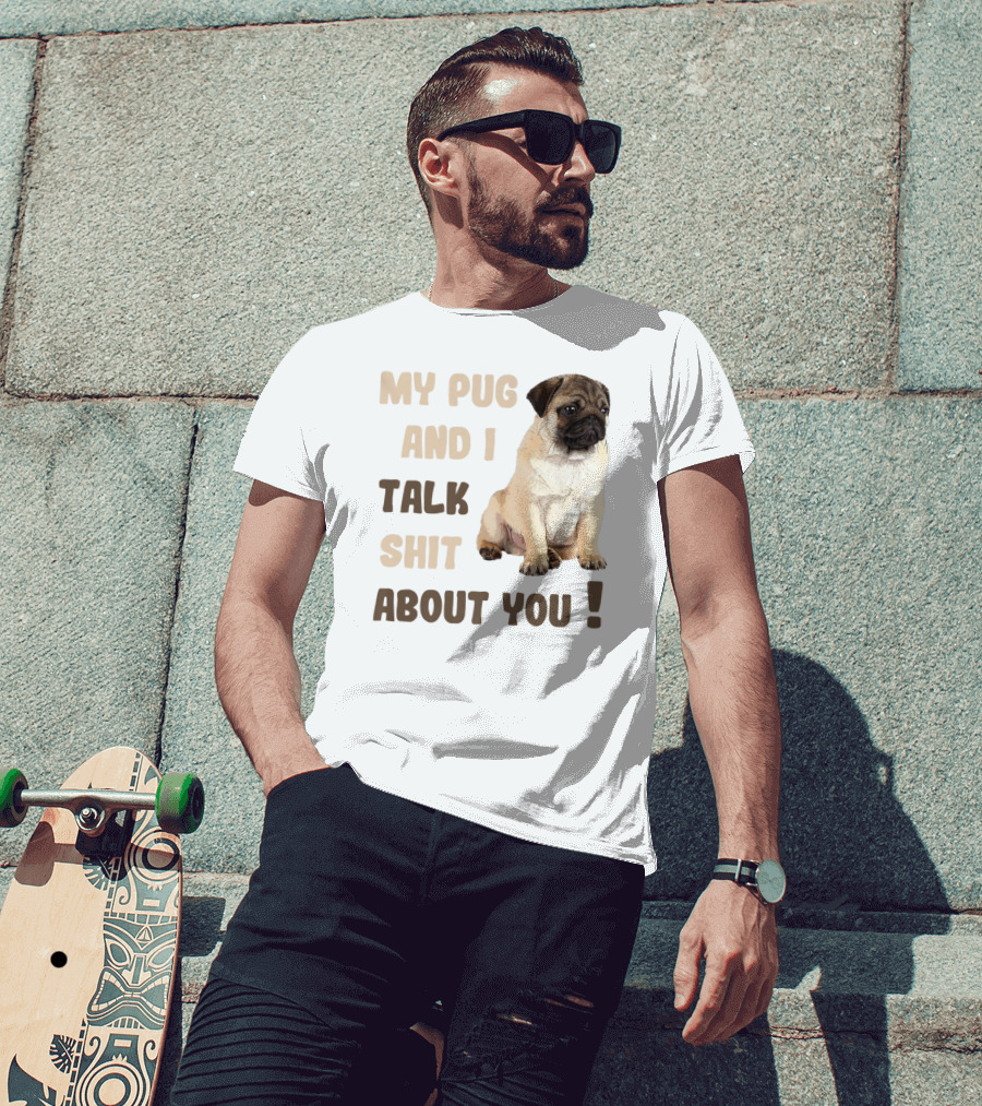 My Pug And I Talk Shit About You Funny Pets Lover Meme T-Shirt