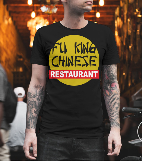 Fu King Chinese Restaurant T-Shirt Fu King Chinese Restaurant T-Shirt