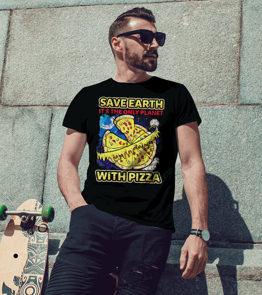 Save Earth It's The Only Planet With Pizza T-Shirt