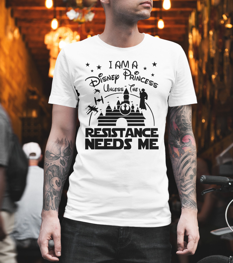 I Am a Disney Princess Unless the Resistance Needs Me Star Wars T-Shirt