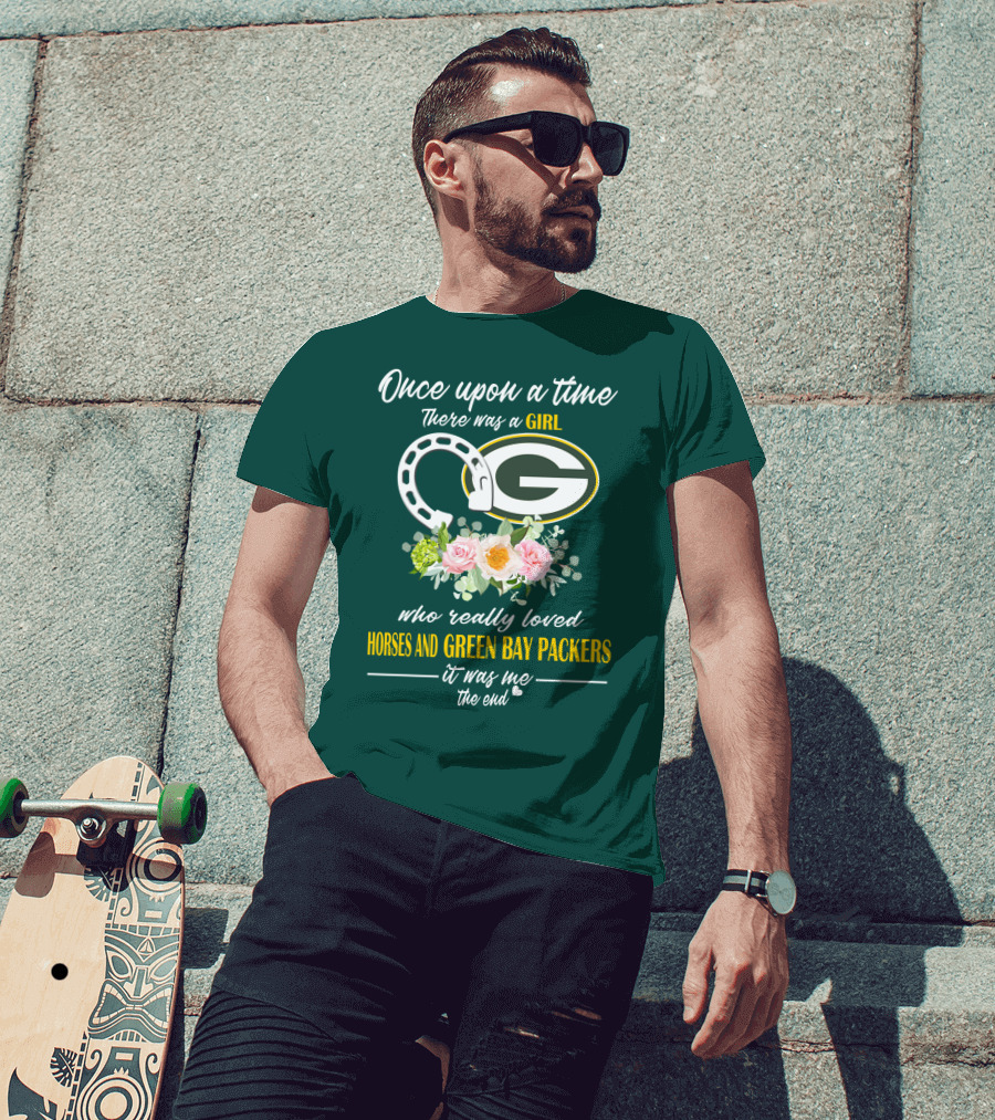 Once Upon A Time There Was A Girl Who Really Loved Horses And Green Bay Packers It Was Me The End T-Shirt