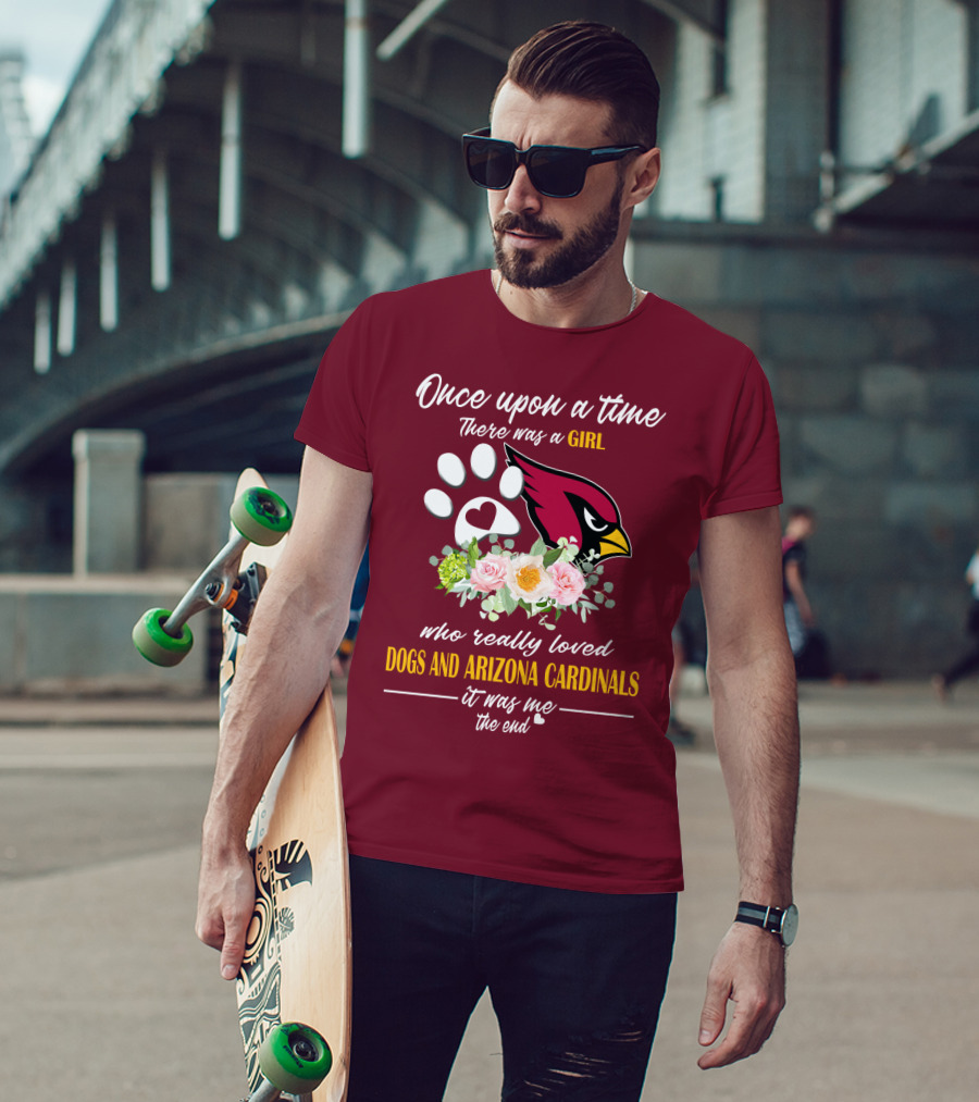 Once Upon A Time There Was A Girl Who Really Loved Dogs And Arizona Cardinals It Was Me The End T-Shirt
