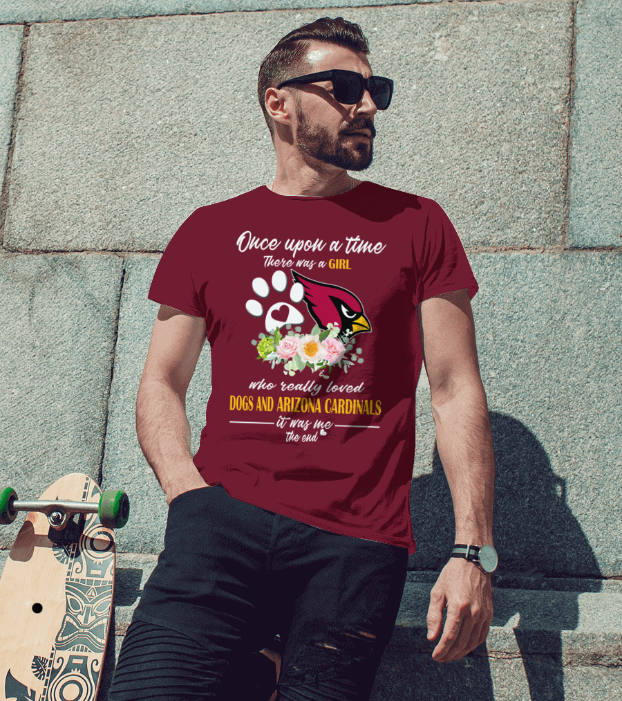 Once Upon A Time There Was A Girl Who Really Loved Dogs And Arizona Cardinals It Was Me The End T-Shirt