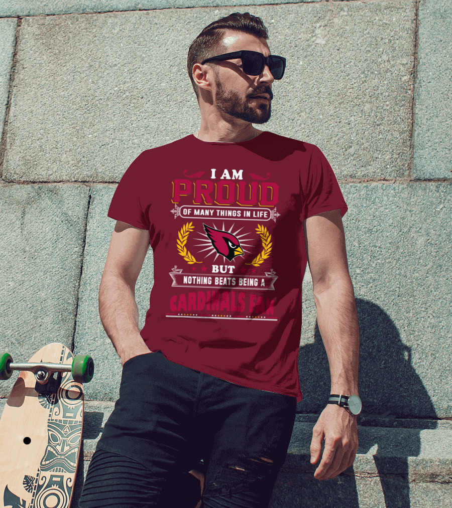 I Am Proud Of Many Things In Life But Nothing Beats Being A Cardinals Fan T-Shirt