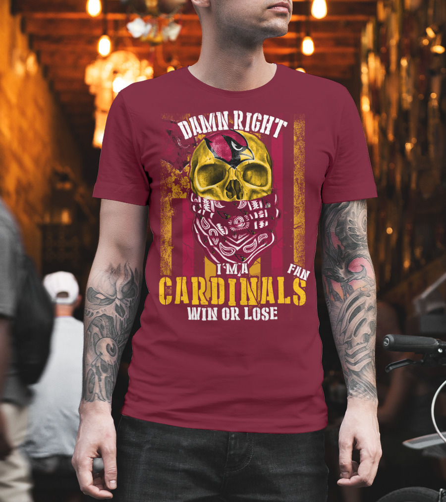 Damn Right I'm A Cardinals Fan Win Or Lose Arizona Cardinals T-Shirt