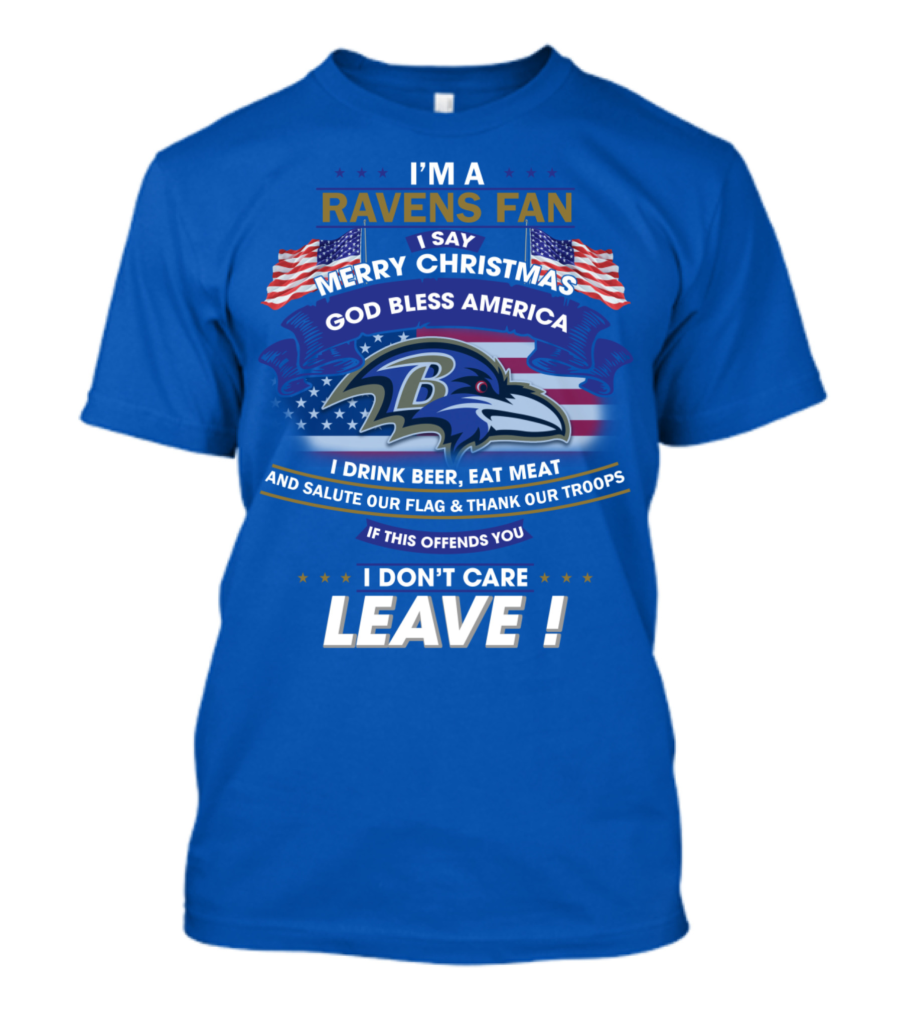 I'm A Ravens Fan I Say Merry Christmas God Bless America I Drink Beer Eat Meat Salute Our Flag Thank Our Troops T-Shirt