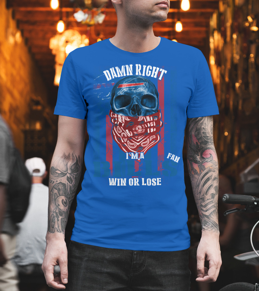 Damn Right I'm A Buffalo Bills Fan Win Or Lose T-Shirt