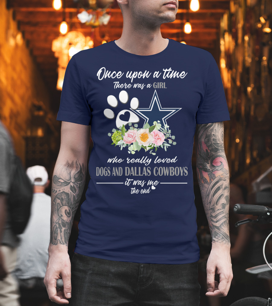 Once Upon A Time There Was A Girl Who Really Loved Dogs And Dallas Cowboys It Was Me The End T-Shirt