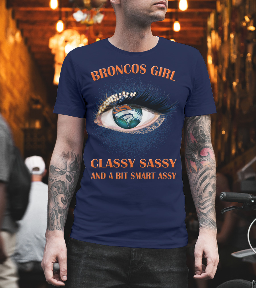 Broncos Girl Classy Sassy And A Bit Smart Assy Denver Broncos T-Shirt