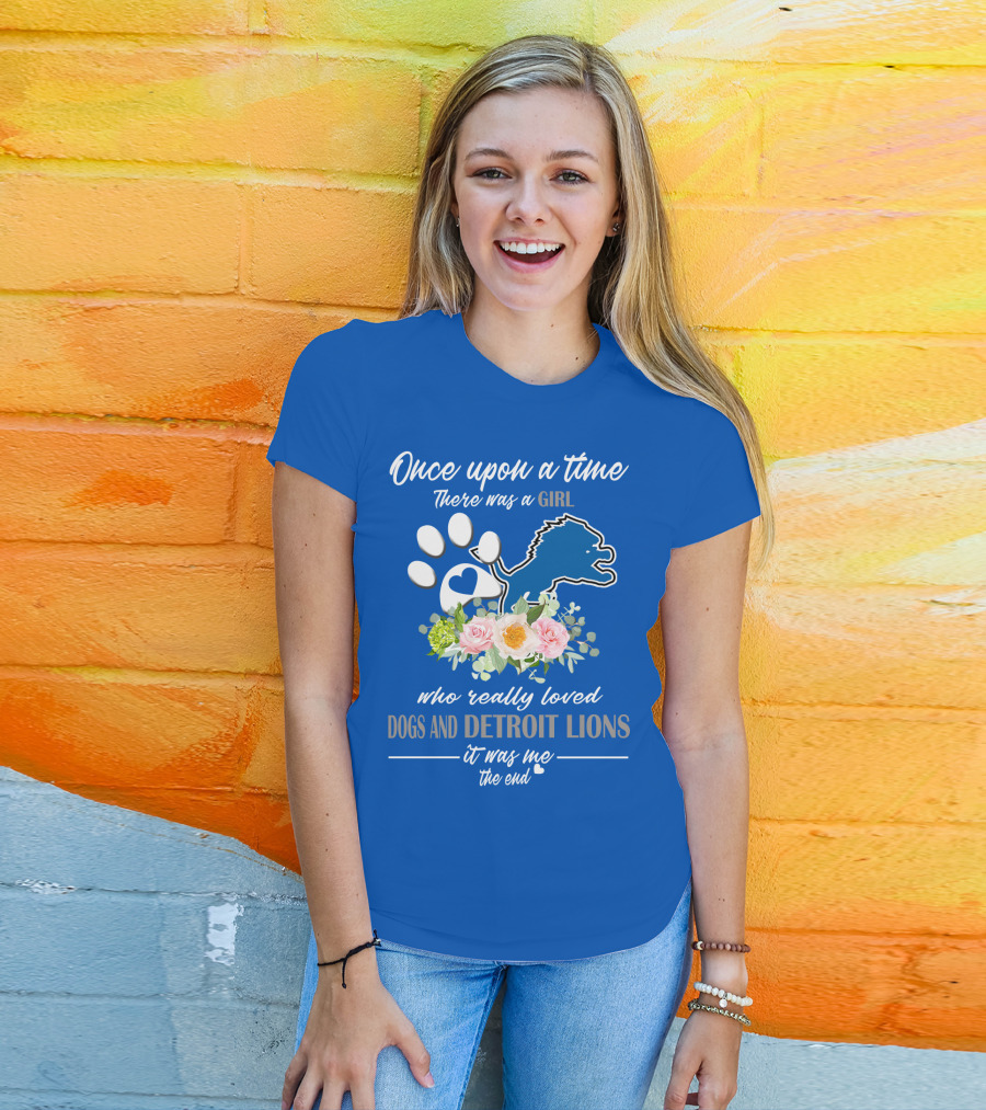 Once Upon A Time There Was A Girl Who Really Loved Dogs And Detroit Lions It Was Me The End T-Shirt