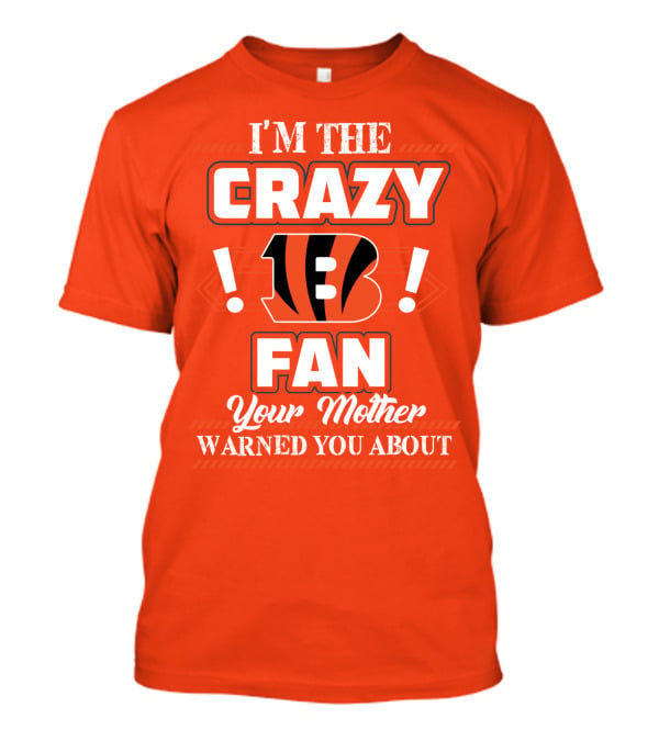 I'm The Crazy Bengals Fan Your Mother Warned You About T-Shirt
