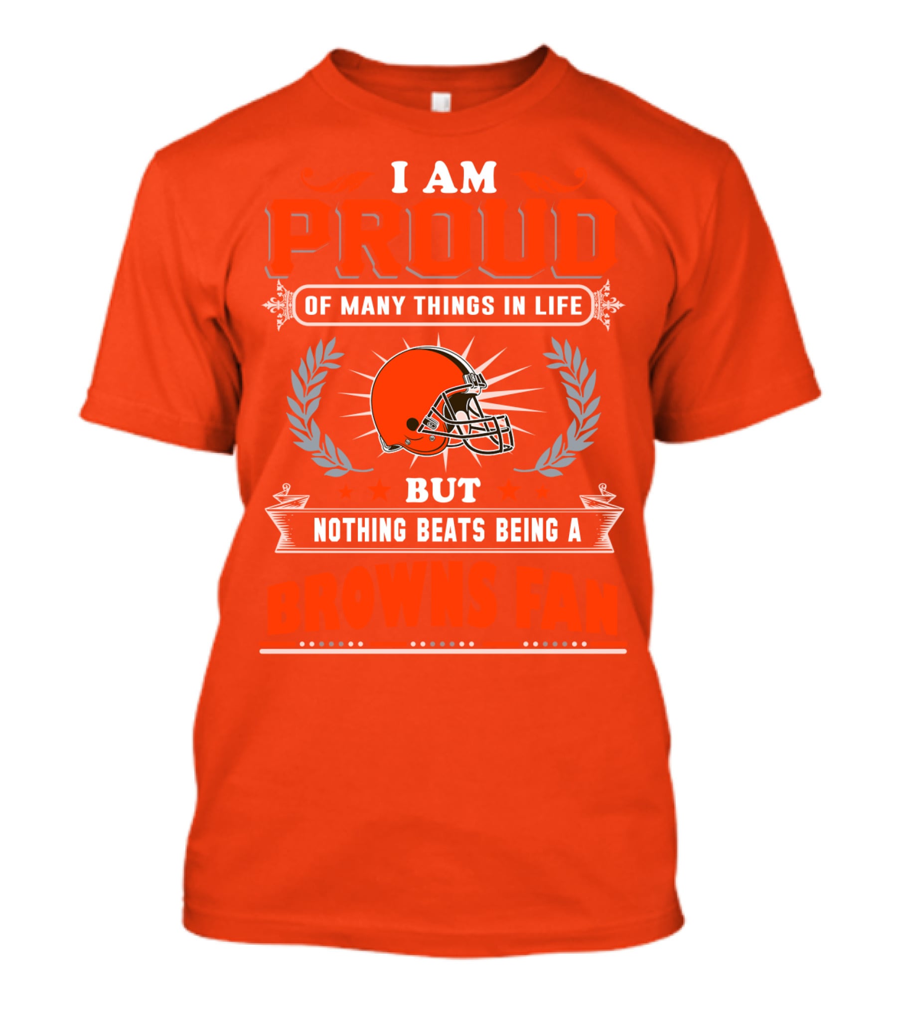 I Am Proud Of Many Things In Life But Nothing Beats Being A Browns Fan Cleveland Browns T-Shirt
