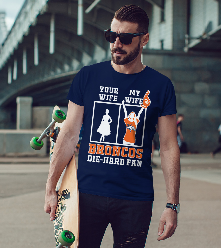 Your Wife My Wife Broncos Die-Hard Fan T-Shirt