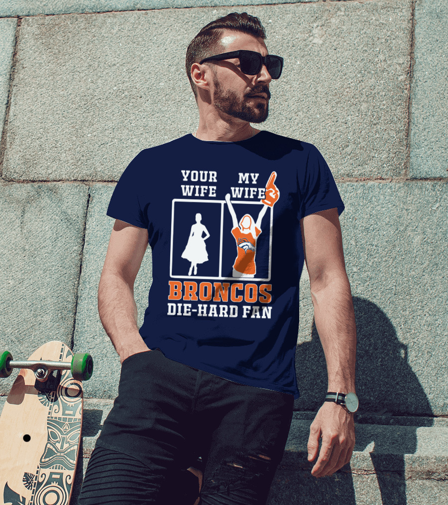 Your Wife My Wife Broncos Die-Hard Fan T-Shirt
