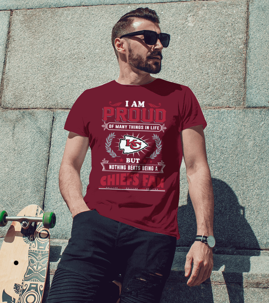 I Am Proud Of Many Things In Life But Nothing Beats Being A Chiefs Fan Kansas City Chiefs T-Shirt
