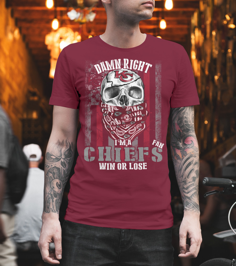 Damn Right I'm A Kansas City Chiefs Fan Win Or Lose T-Shirt