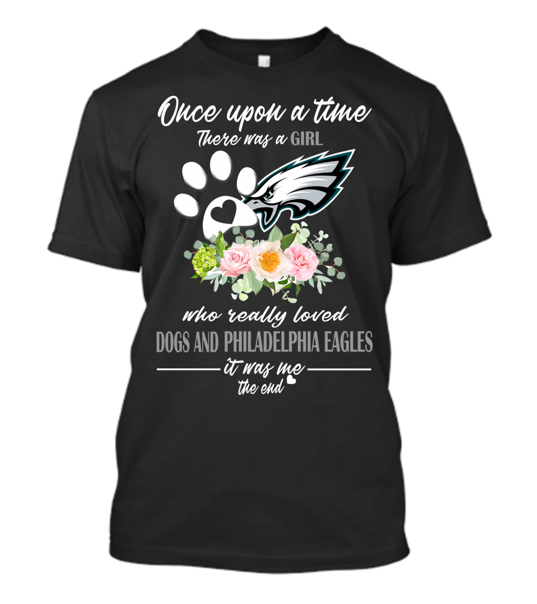 Once Upon A Time There Was A Girl Who Really Loved Dogs And Philadelphia Eagles It Was Me The End T-Shirt