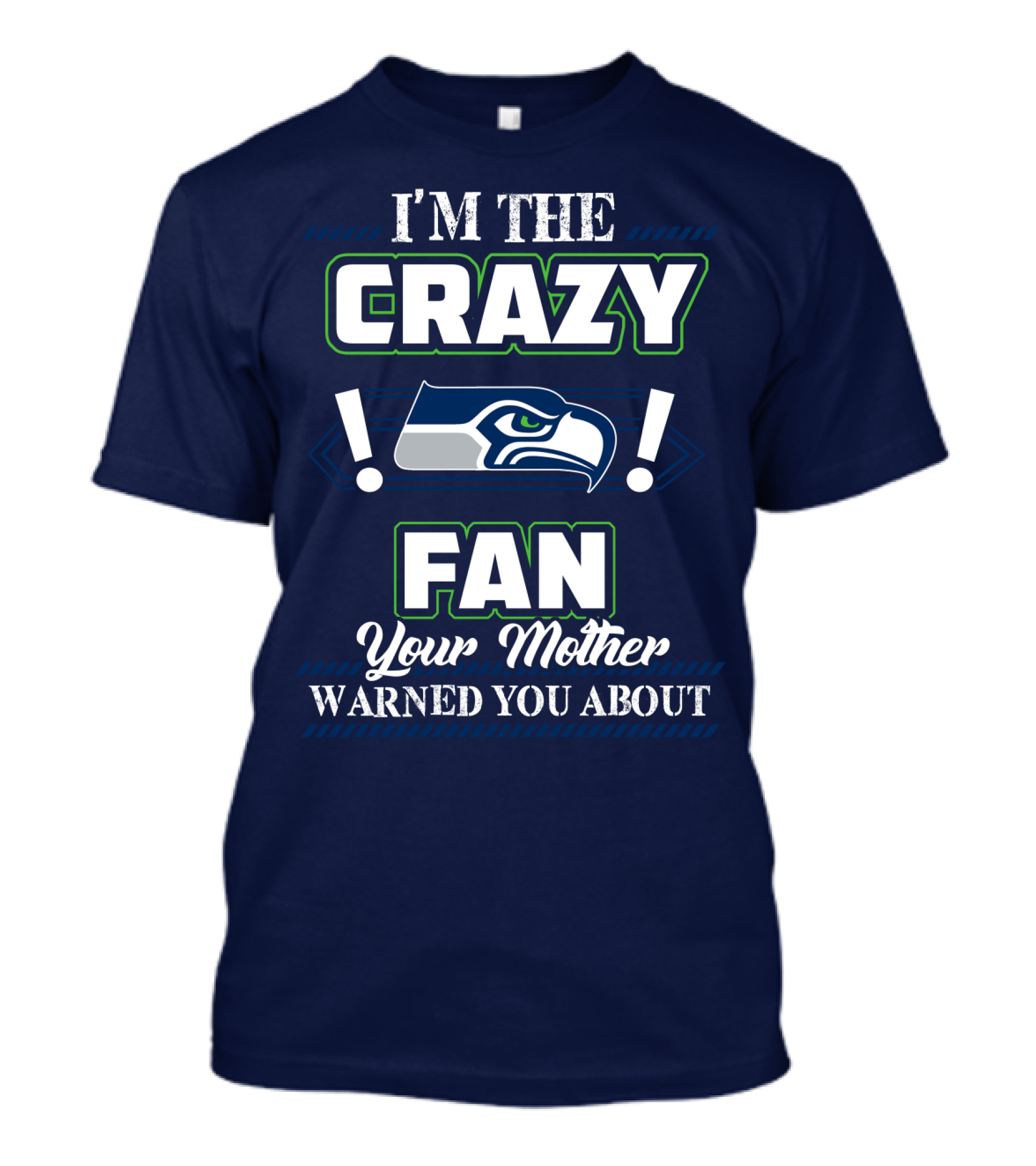 I'm The Crazy Seattle Seahawks Fan Your Mother Warned You About T-Shirt