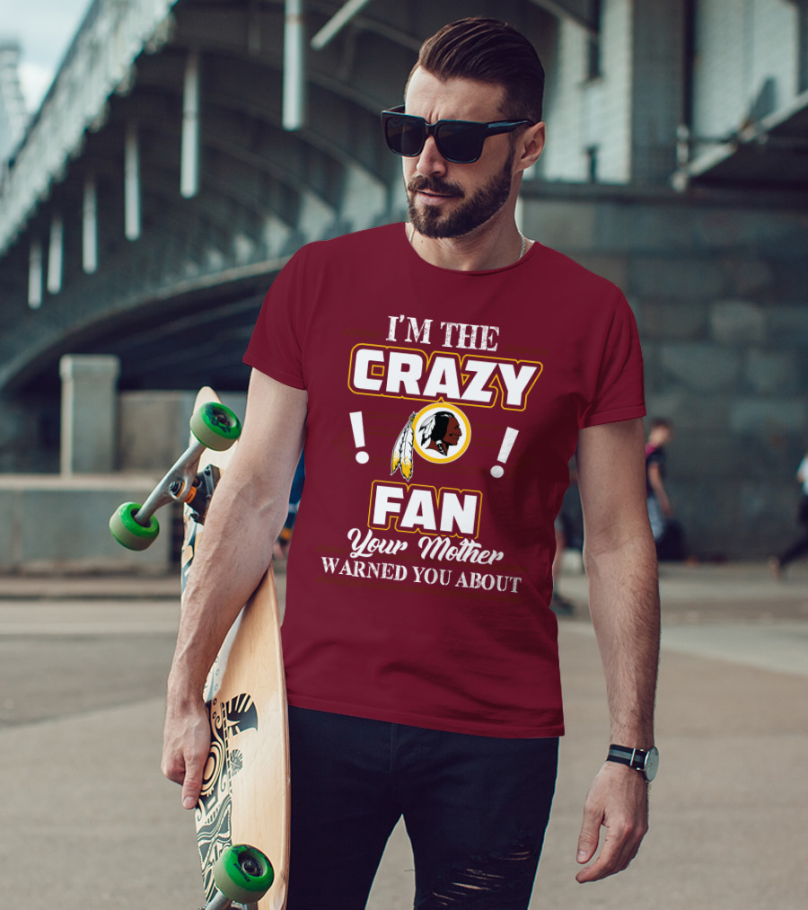 I'm The Crazy Fan Your Mother Warned You About Washington Redskins T-Shirt