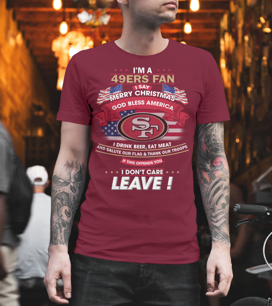 I'm A 49ers Fan Merry Christmas God Bless America Salute Our Flag Thank Our Troops Leave T-Shirt