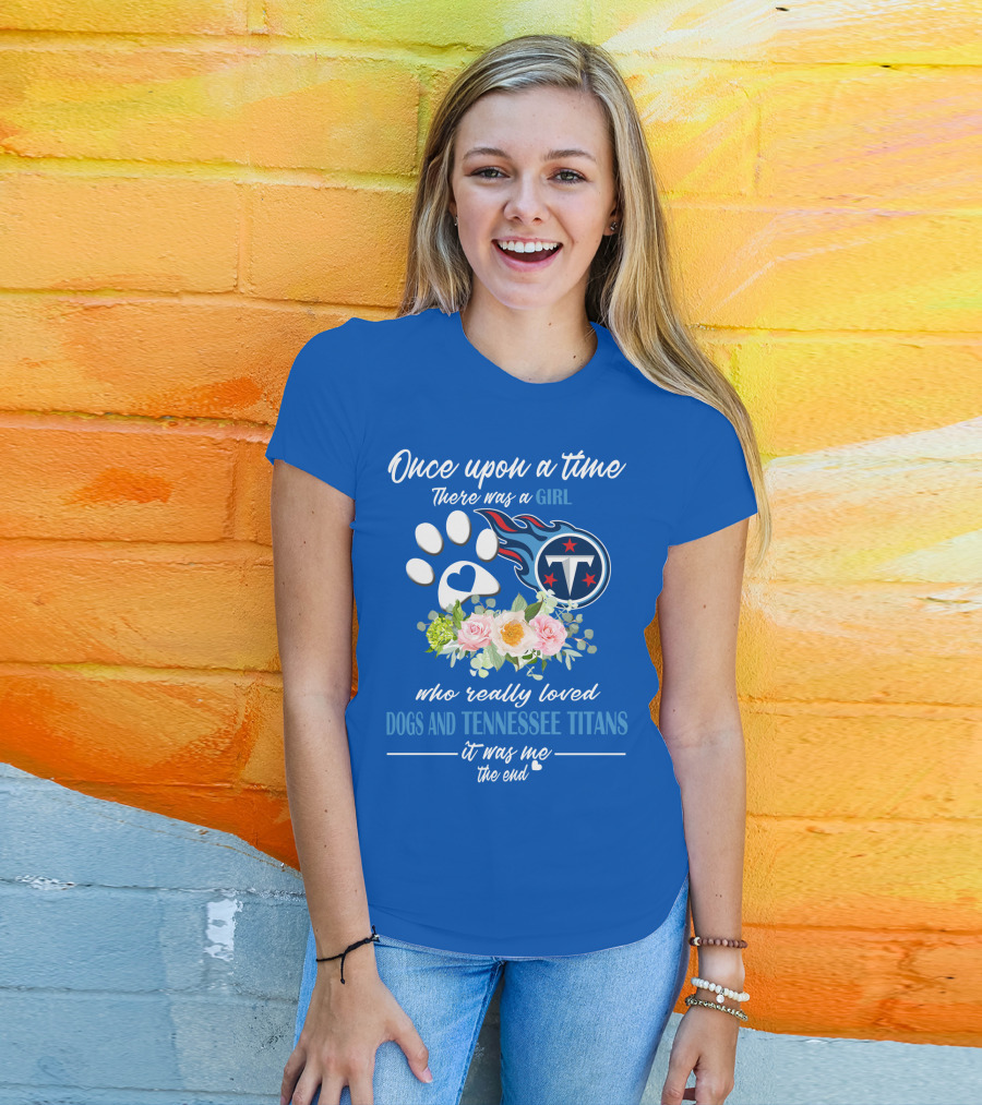 Once Upon A Time There Was A Girl Who Really Loved Dogs And Tennessee Titans It Was Me The End T-Shirt