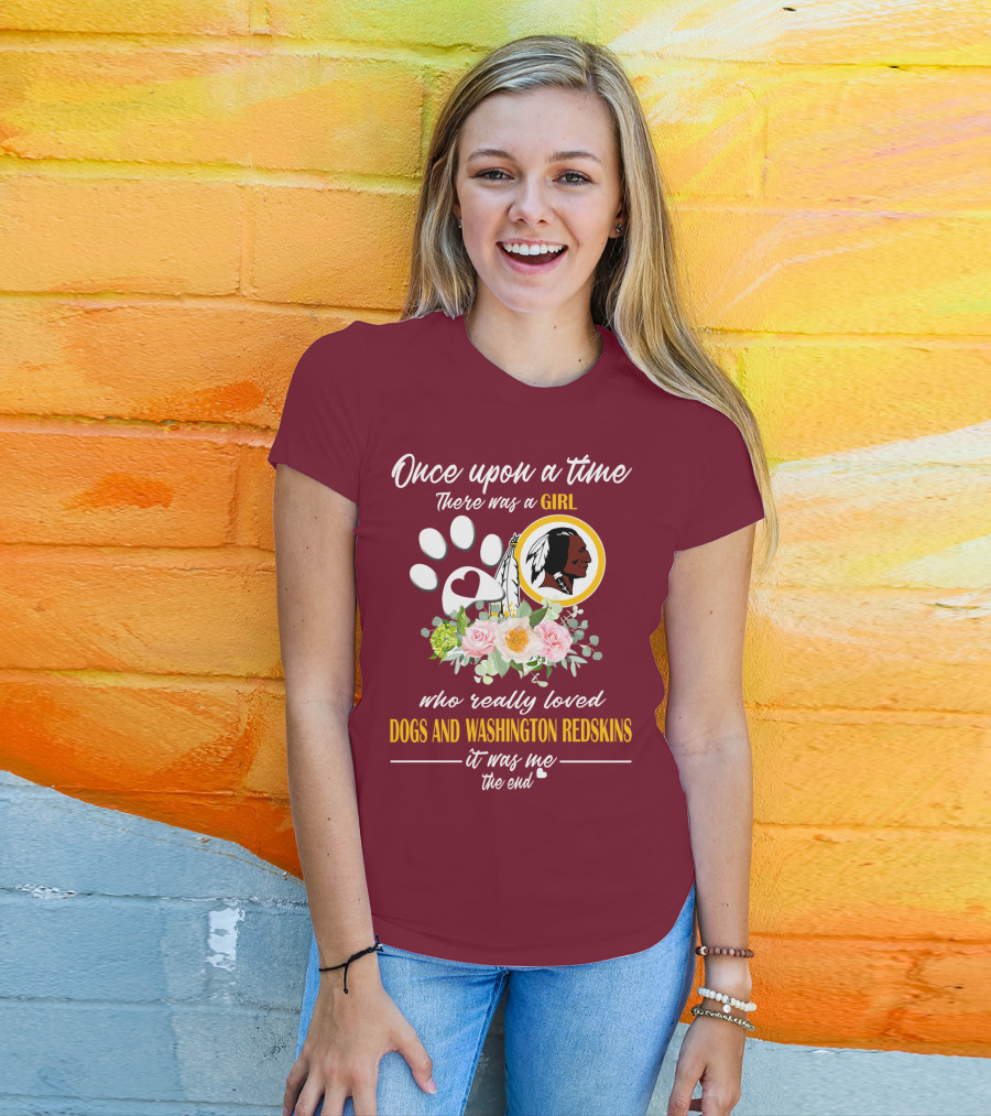 Once Upon A Time There Was A Girl Who Really Loved Dogs And Washington Redskins It Was Me The End T-Shirt