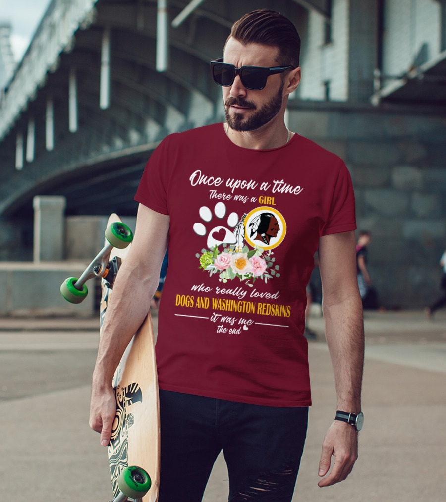 Once Upon A Time There Was A Girl Who Really Loved Dogs And Washington Redskins It Was Me The End T-Shirt