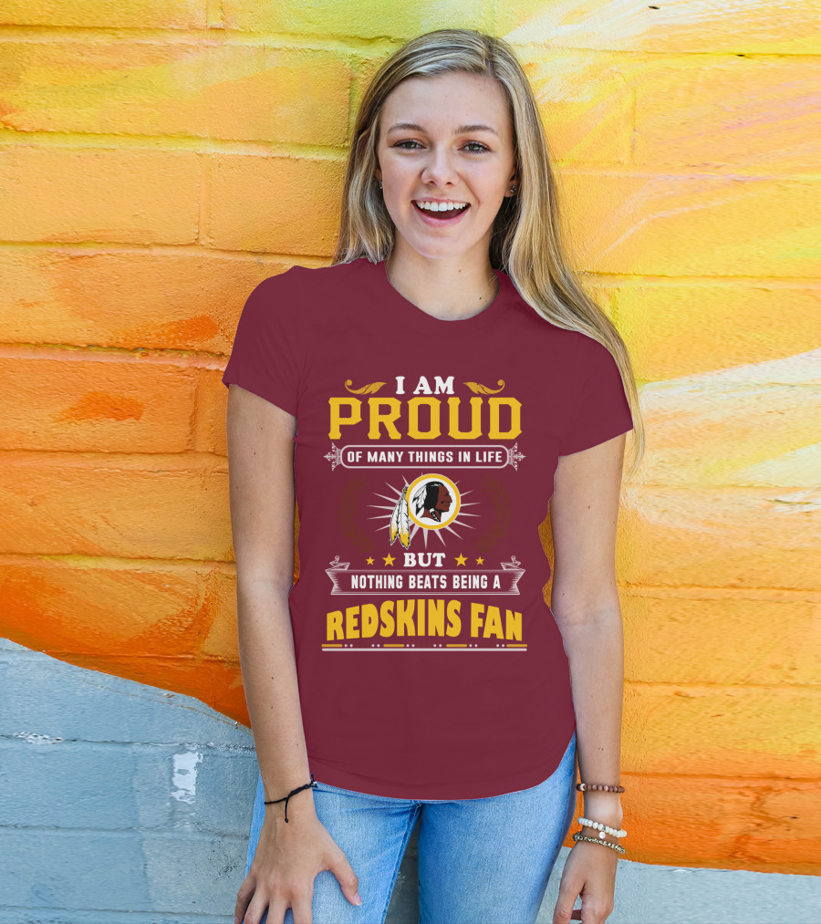 I Am Proud Of Many Things In Life But Nothing Beats Being A Redskins Fan T-Shirt
