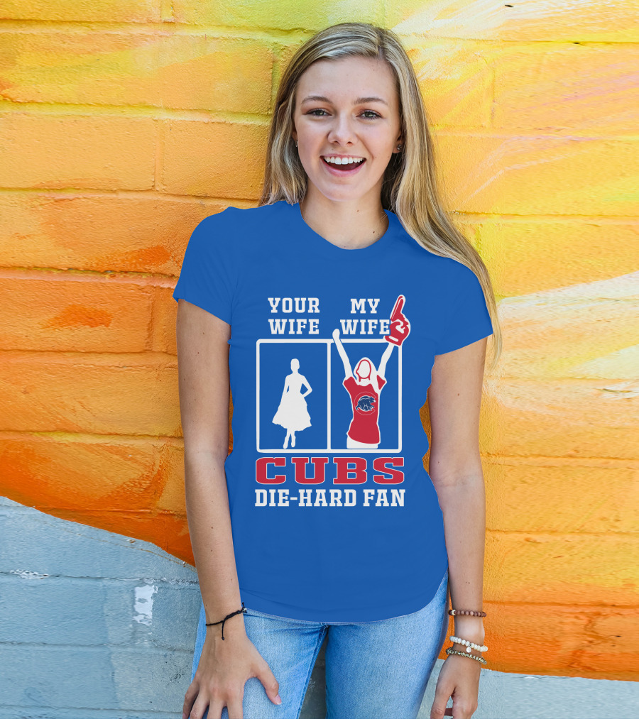 Your Wife My Wife Cubs Die-Hard Fan T-Shirt