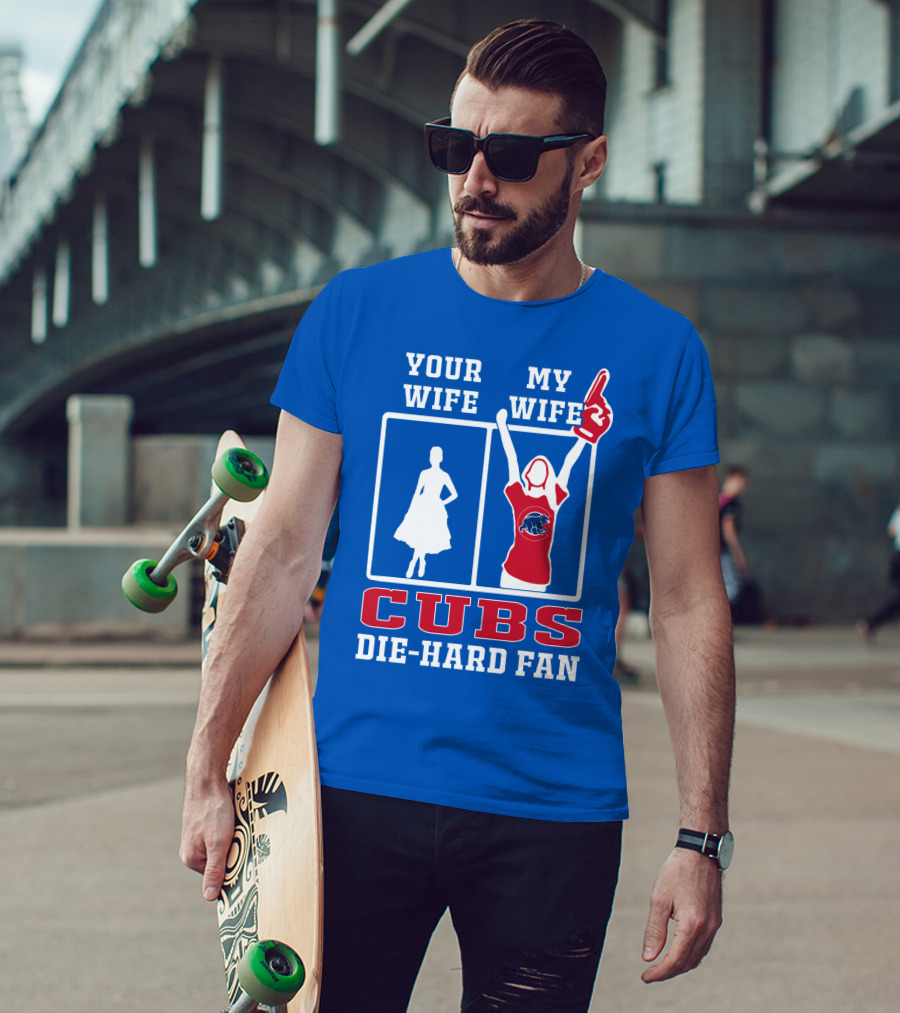 Your Wife My Wife Cubs Die-Hard Fan T-Shirt