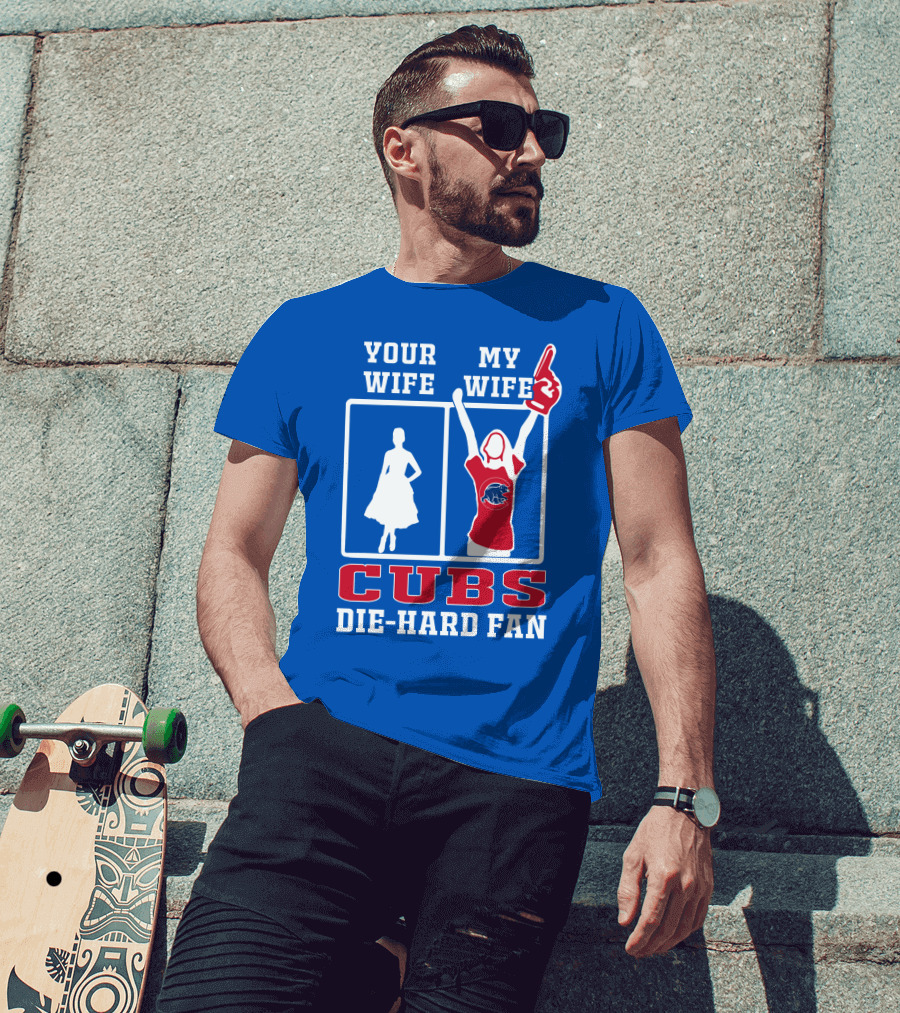 Your Wife My Wife Cubs Die-Hard Fan T-Shirt