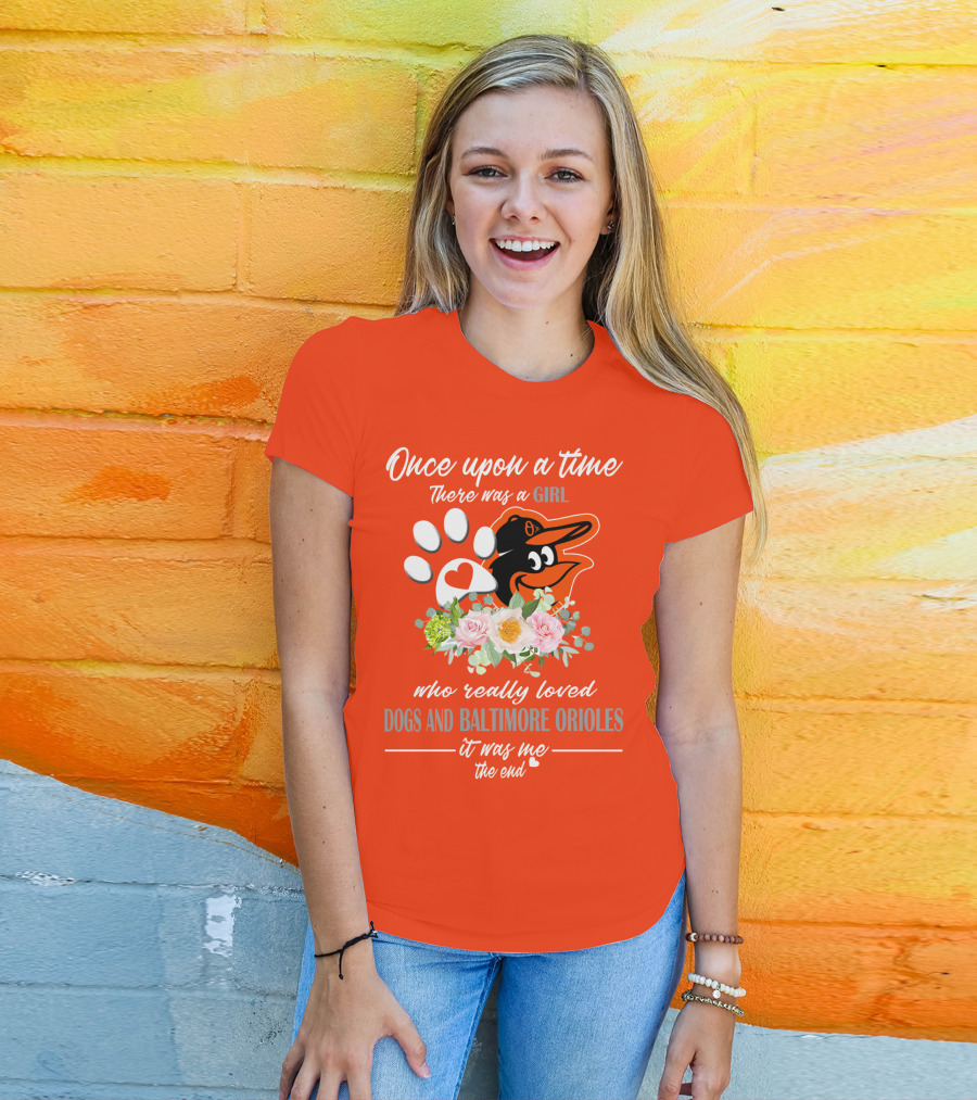 Once Upon A Time There Was A Girl Who Really Loved Dogs And Baltimore Orioles It Was Me The End T-Shirt