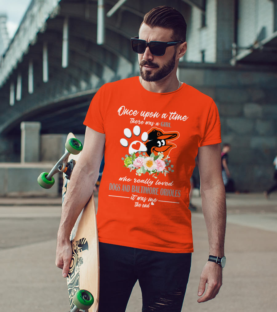 Once Upon A Time There Was A Girl Who Really Loved Dogs And Baltimore Orioles It Was Me The End T-Shirt