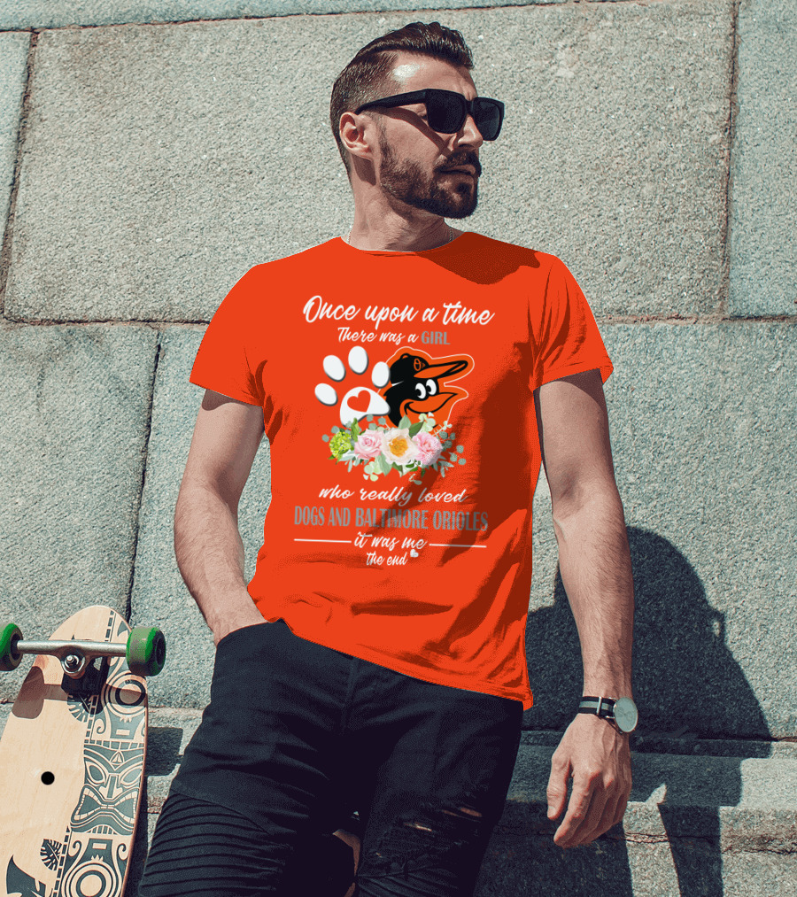 Once Upon A Time There Was A Girl Who Really Loved Dogs And Baltimore Orioles It Was Me The End T-Shirt